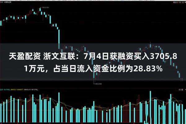 天盈配资 浙文互联：7月4日获融资买入3705.81万元，占当日流入资金比例为28.83%
